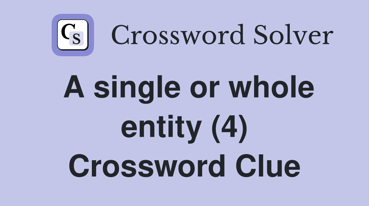 A single or whole entity (4) Crossword Clue Answers Crossword Solver